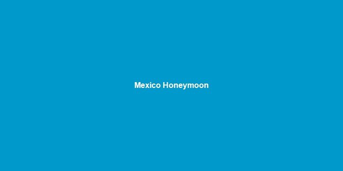 Honeymoon in Mexico